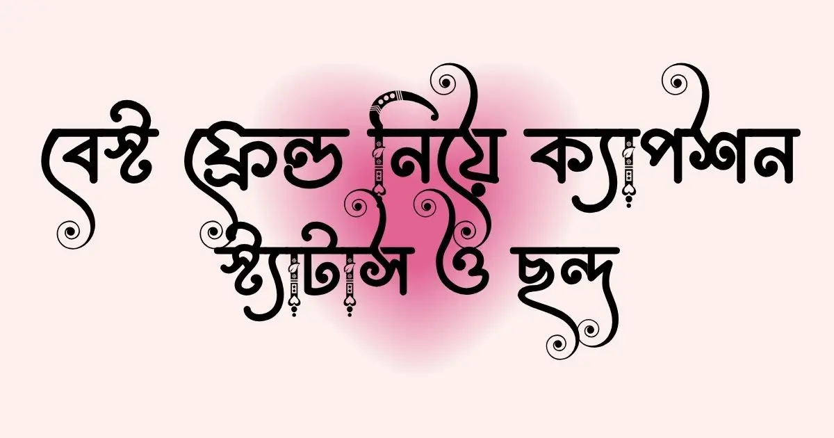 বেস্ট ফ্রেন্ড নিয়ে ক্যাপশন, স্ট্যাটাস ও ছন্দ