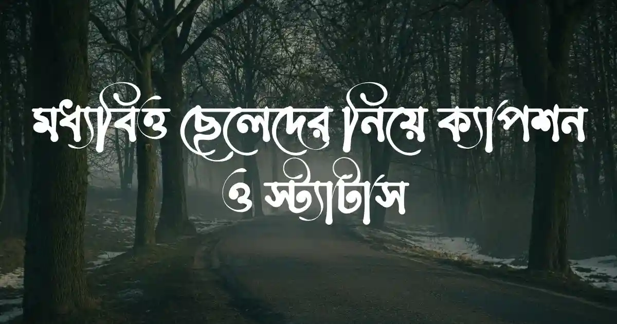 মধ্যবিত্ত ছেলেদের নিয়ে ক্যাপশন ও স্ট্যাটাস